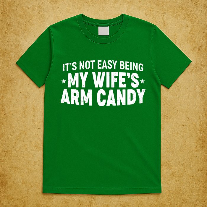 Funny It's Not Easy Being My Wife's Arm Candy T-Shirt