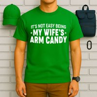 Funny It's Not Easy Being My Wife's Arm Candy T-Shirt