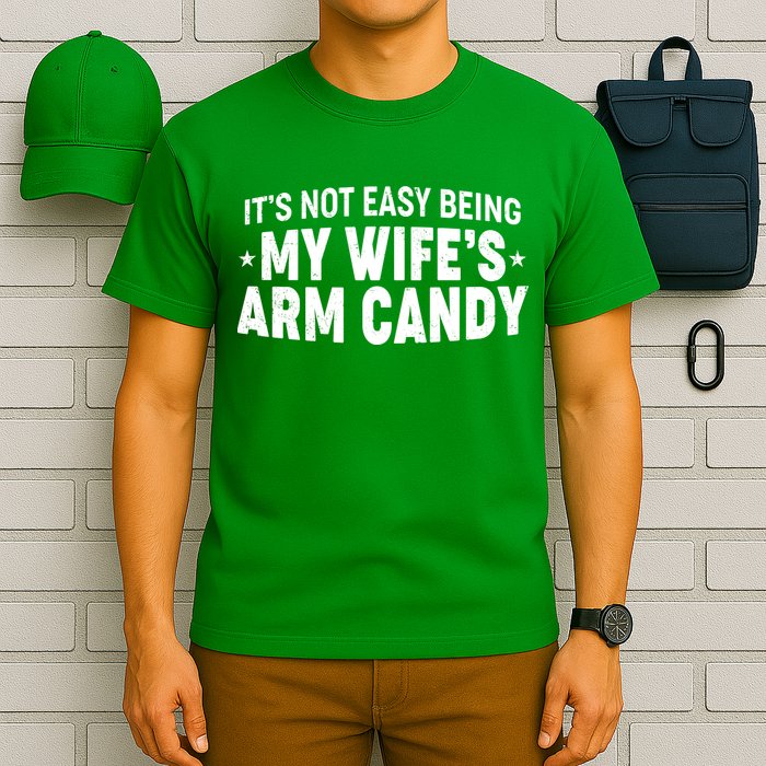 Funny It's Not Easy Being My Wife's Arm Candy T-Shirt