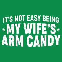 Funny It's Not Easy Being My Wife's Arm Candy Poster