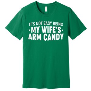 Funny It's Not Easy Being My Wife's Arm Candy Premium T-Shirt