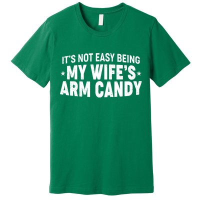 Funny It's Not Easy Being My Wife's Arm Candy Premium T-Shirt