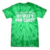 Funny It's Not Easy Being My Wife's Arm Candy Tie-Dye T-Shirt