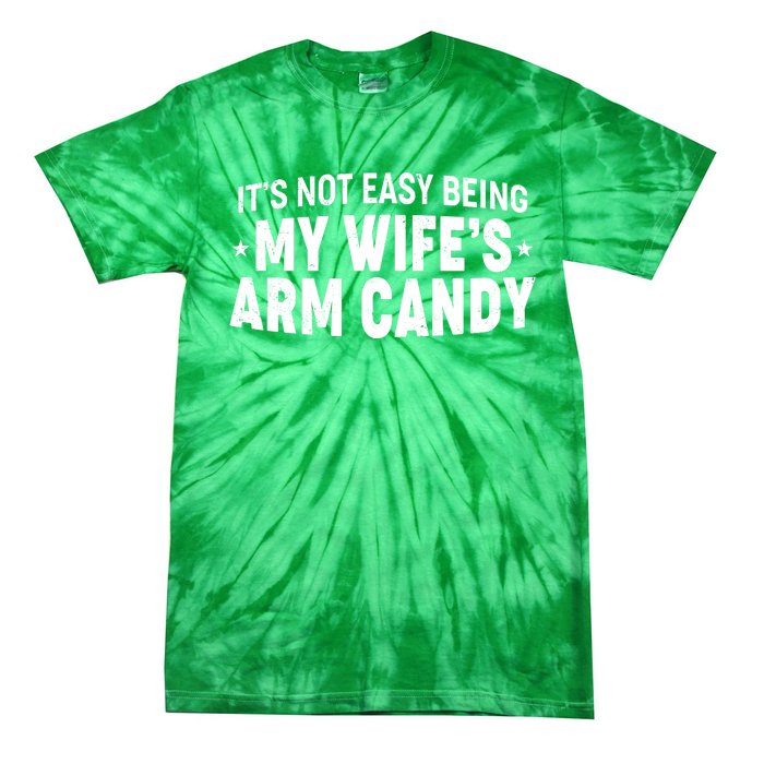 Funny It's Not Easy Being My Wife's Arm Candy Tie-Dye T-Shirt