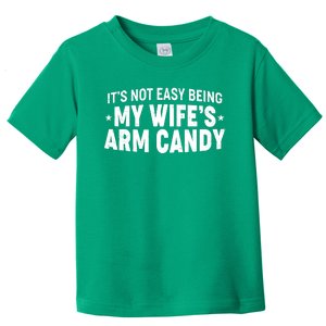 Funny It's Not Easy Being My Wife's Arm Candy Toddler T-Shirt