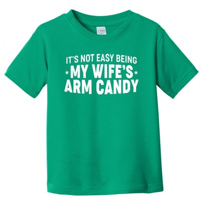 Funny It's Not Easy Being My Wife's Arm Candy Toddler T-Shirt