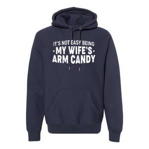 Funny It's Not Easy Being My Wife's Arm Candy Premium Hoodie