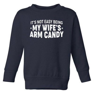 Funny It's Not Easy Being My Wife's Arm Candy Toddler Sweatshirt