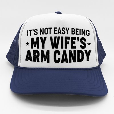 Funny It's Not Easy Being My Wife's Arm Candy Trucker Hat