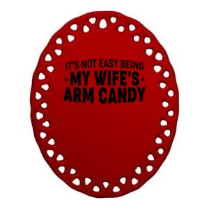 Funny It's Not Easy Being My Wife's Arm Candy Ceramic Oval Ornament