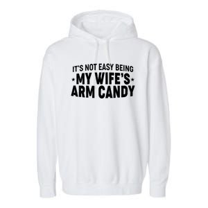 Funny It's Not Easy Being My Wife's Arm Candy Garment-Dyed Fleece Hoodie