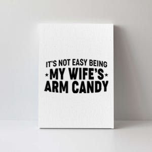 Funny It's Not Easy Being My Wife's Arm Candy Canvas