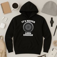 Funny It's Never Loud Enough Car Audio Subwoofer Gift Hoodie