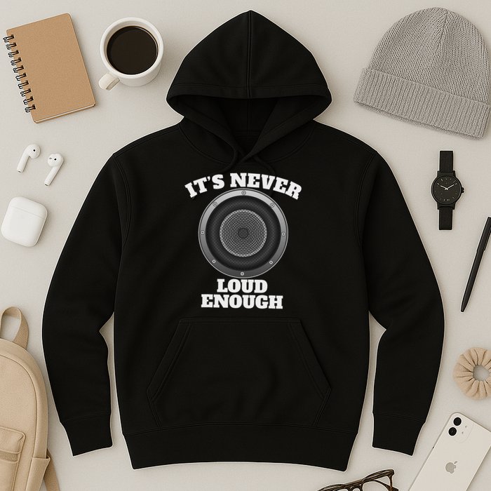 Funny It's Never Loud Enough Car Audio Subwoofer Gift Hoodie