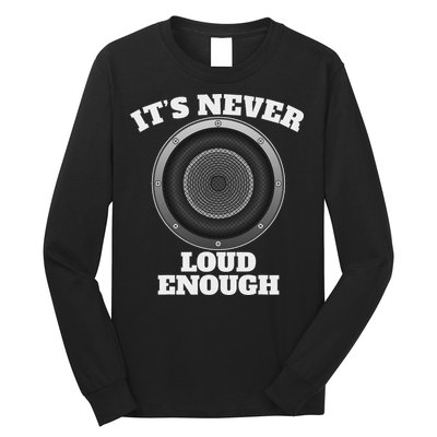 Funny It's Never Loud Enough Car Audio Subwoofer Gift Long Sleeve Shirt