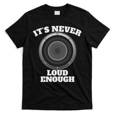 Funny It's Never Loud Enough Car Audio Subwoofer Gift T-Shirt