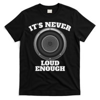 Funny It's Never Loud Enough Car Audio Subwoofer Gift T-Shirt