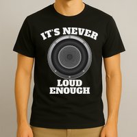 Funny It's Never Loud Enough Car Audio Subwoofer Gift T-Shirt