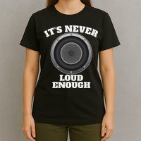 Funny It's Never Loud Enough Car Audio Subwoofer Gift T-Shirt