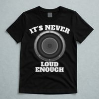 Funny It's Never Loud Enough Car Audio Subwoofer Gift T-Shirt