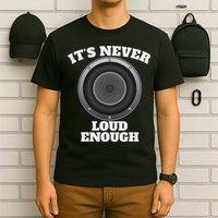 Funny It's Never Loud Enough Car Audio Subwoofer Gift T-Shirt