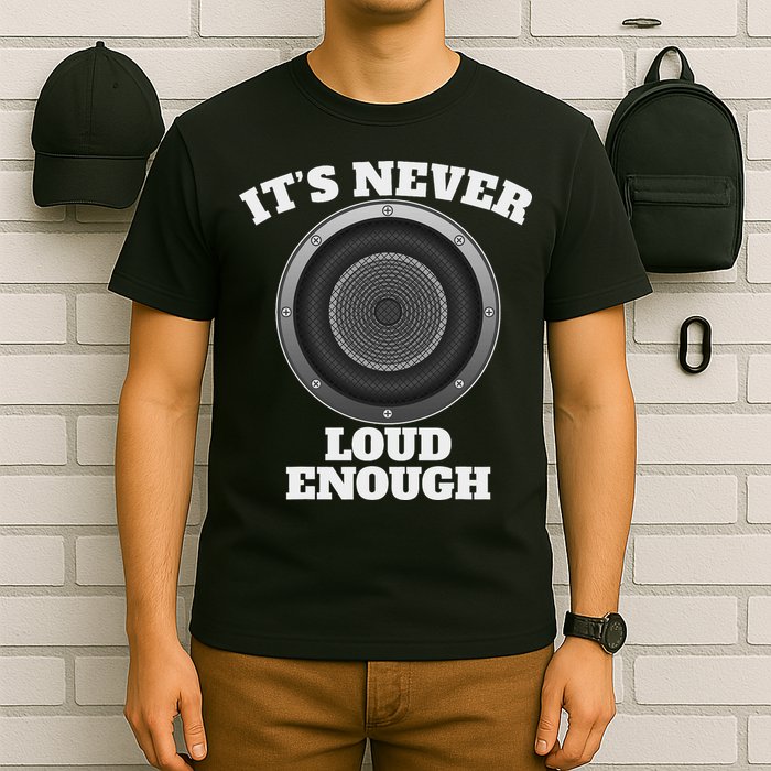 Funny It's Never Loud Enough Car Audio Subwoofer Gift T-Shirt