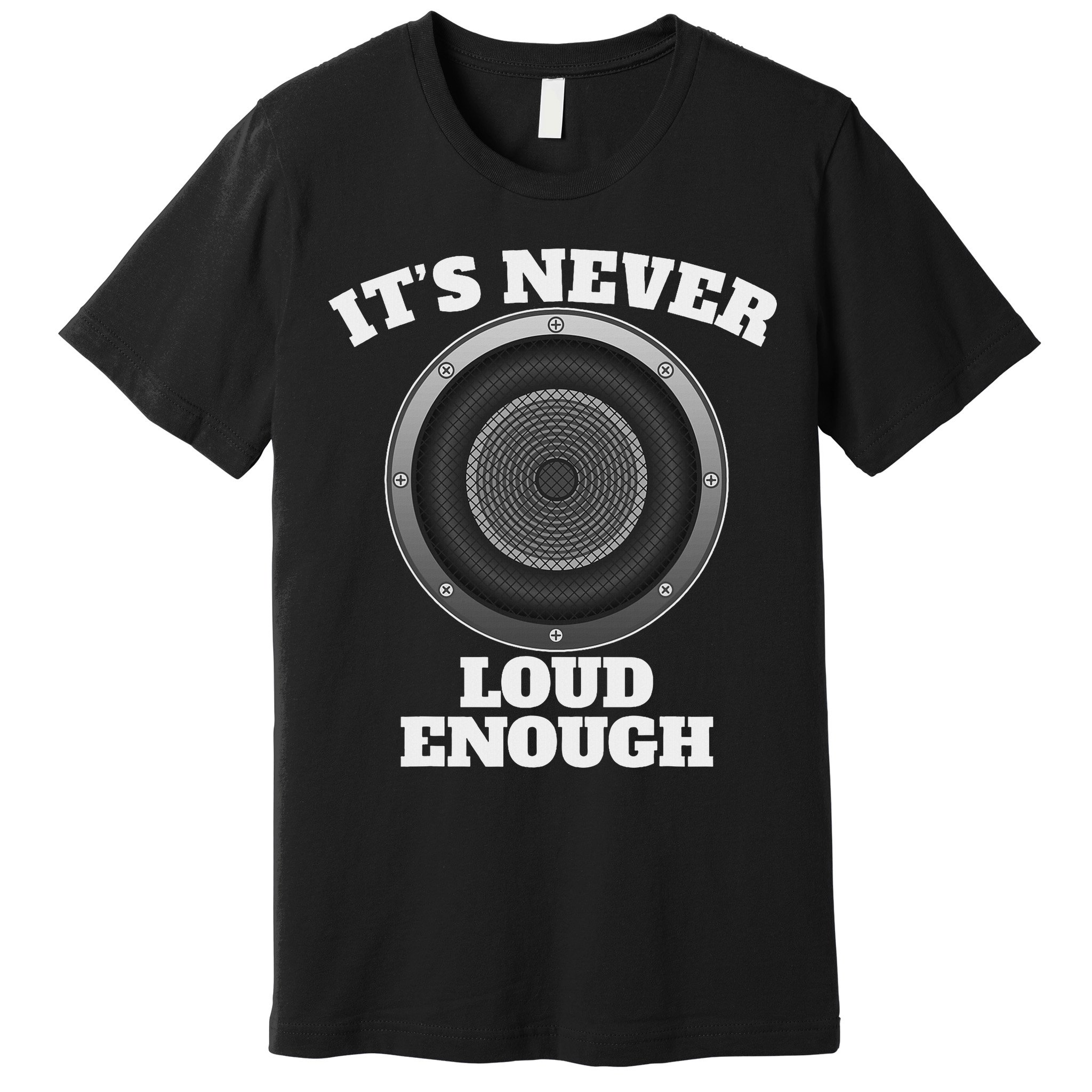 Funny It's Never Loud Enough Car Audio Subwoofer Gift Premium T-Shirt