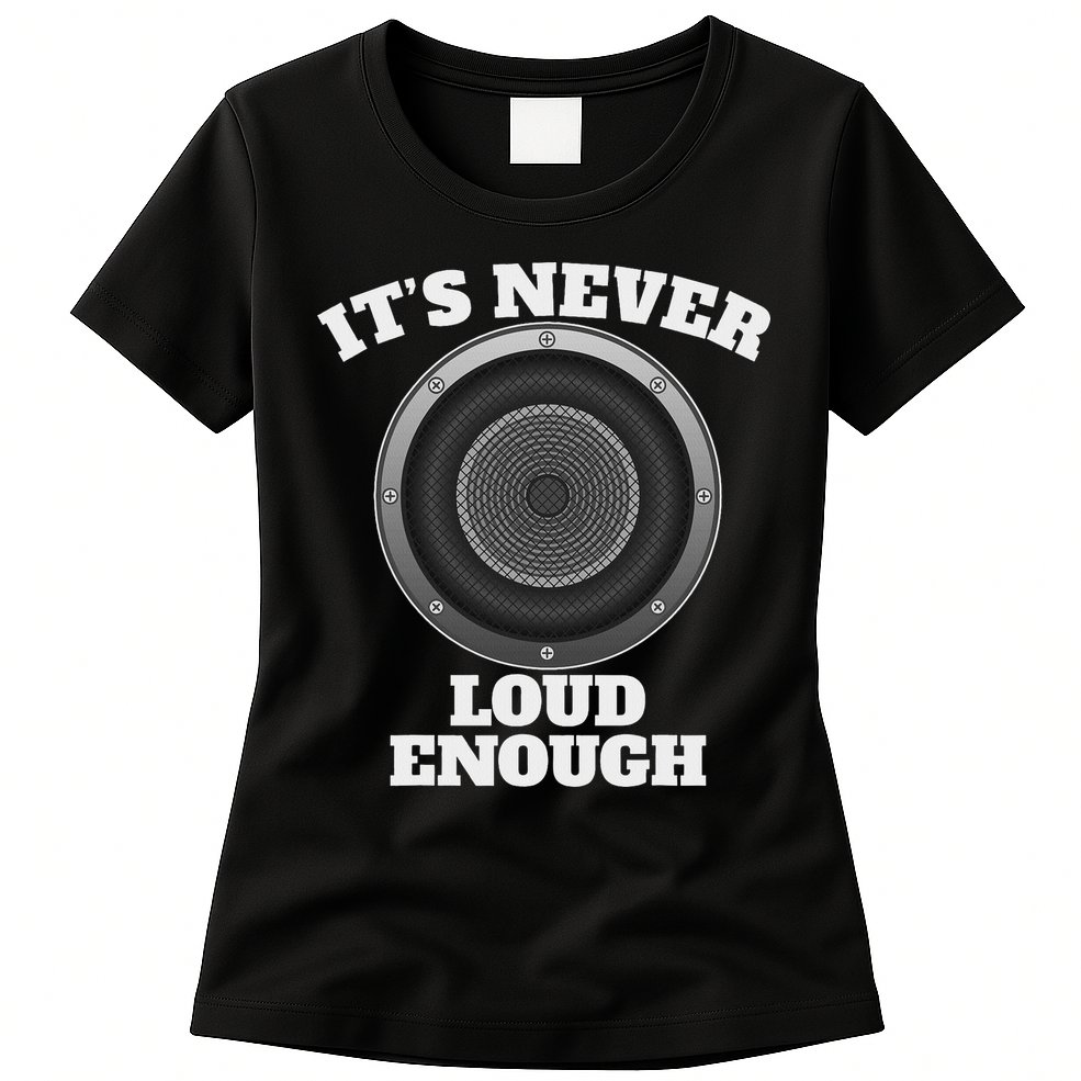 Funny It's Never Loud Enough Car Audio Subwoofer Gift Womens T-Shirt