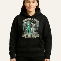 Frankly I Need Another Round Drinking Hoodie
