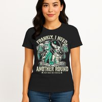 Frankly I Need Another Round Drinking Womens T-Shirt
