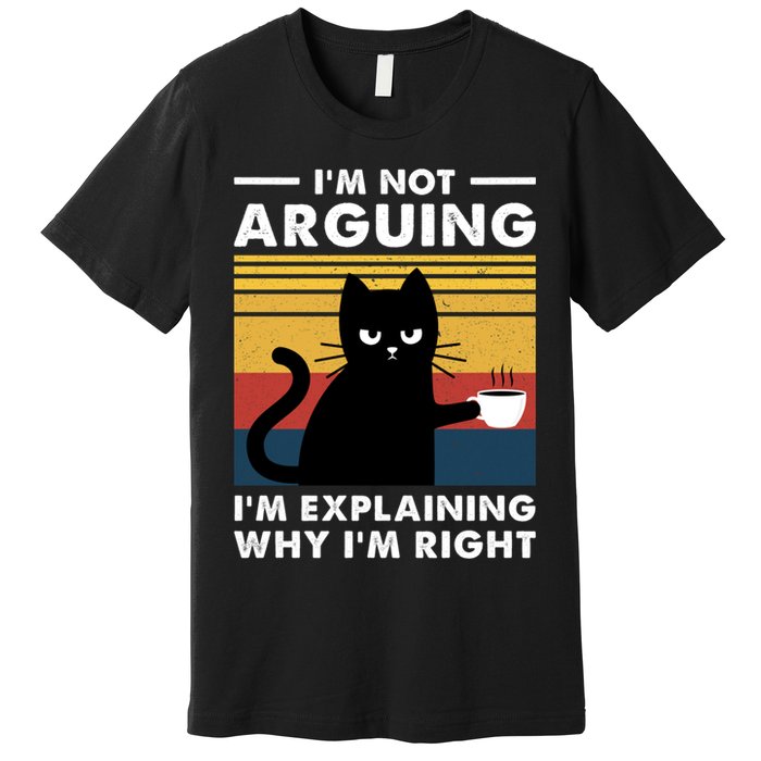Funny I'm Not Arguing I'm Just Explain Why I'm Right Premium T-Shirt