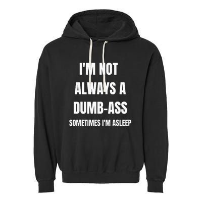 Funny Im Not Always An Dumb Ass Sometimes Im Asleep Joke Garment-Dyed Fleece Hoodie