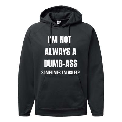 Funny Im Not Always An Dumb Ass Sometimes Im Asleep Joke Performance Fleece Hoodie