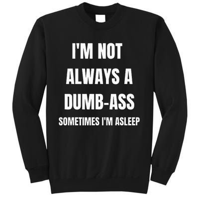 Funny Im Not Always An Dumb Ass Sometimes Im Asleep Joke Sweatshirt