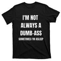 Funny Im Not Always An Dumb Ass Sometimes Im Asleep Joke T-Shirt