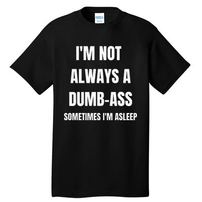 Funny Im Not Always An Dumb Ass Sometimes Im Asleep Joke Tall T-Shirt