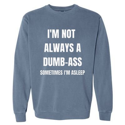 Funny Im Not Always An Dumb Ass Sometimes Im Asleep Joke Garment-Dyed Sweatshirt