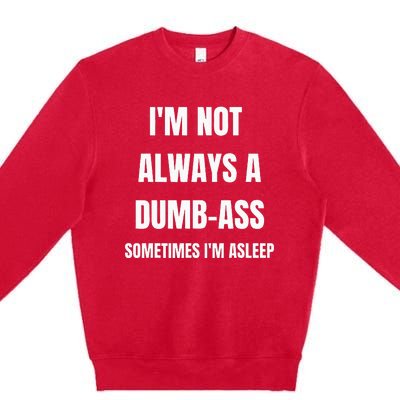 Funny Im Not Always An Dumb Ass Sometimes Im Asleep Joke Premium Crewneck Sweatshirt