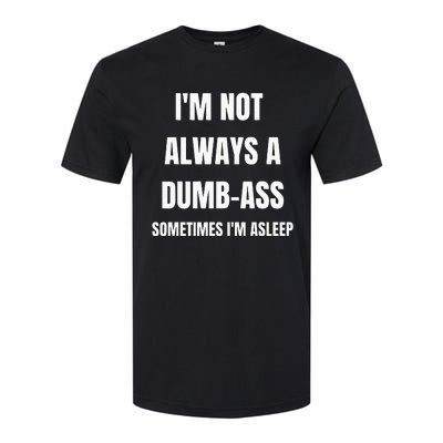 Funny Im Not Always An Dumb Ass Sometimes Im Asleep Joke Softstyle CVC T-Shirt