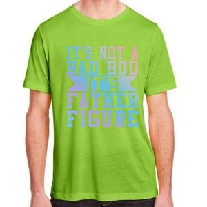 Funny Its Not A Dad Bod Its A Father Figure Fathers Day Gift Adult ChromaSoft Performance T-Shirt