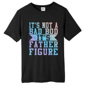 Funny Its Not A Dad Bod Its A Father Figure Fathers Day Gift Tall Fusion ChromaSoft Performance T-Shirt