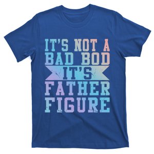 Funny Its Not A Dad Bod Its A Father Figure Fathers Day Gift T-Shirt