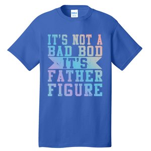 Funny Its Not A Dad Bod Its A Father Figure Fathers Day Gift Tall T-Shirt