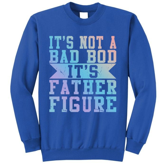 Funny Its Not A Dad Bod Its A Father Figure Fathers Day Gift Tall Sweatshirt