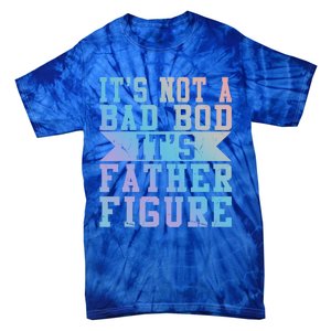 Funny Its Not A Dad Bod Its A Father Figure Fathers Day Gift Tie-Dye T-Shirt