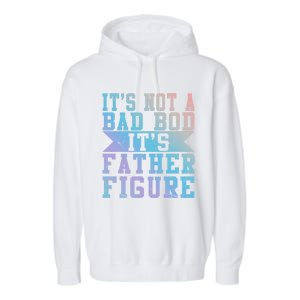 Funny Its Not A Dad Bod Its A Father Figure Fathers Day Gift Garment-Dyed Fleece Hoodie