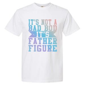 Funny Its Not A Dad Bod Its A Father Figure Fathers Day Gift Garment-Dyed Heavyweight T-Shirt