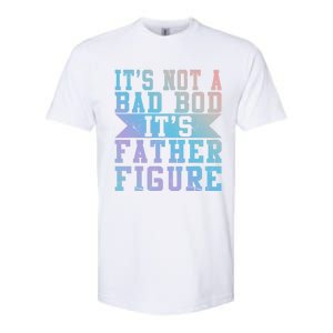 Funny Its Not A Dad Bod Its A Father Figure Fathers Day Gift Softstyle CVC T-Shirt