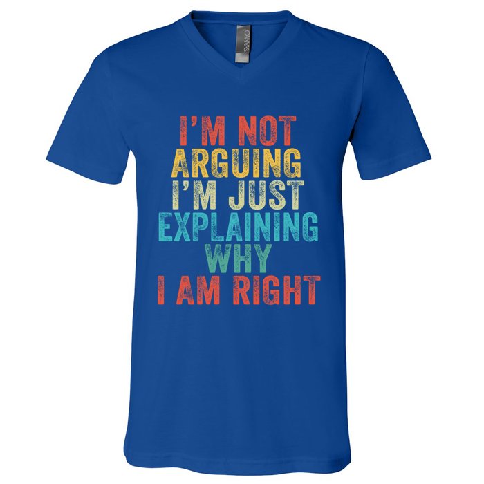 Funny I'm Not Arguing I'm Just Explaining Why I Am Right Cute Gift V-Neck T-Shirt