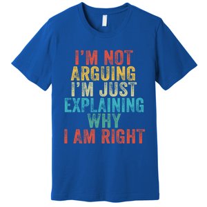 Funny I'm Not Arguing I'm Just Explaining Why I Am Right Cute Gift Premium T-Shirt